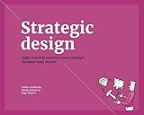 Strategic Design: 8 Essential Practices Every Strategic Designer Must Master: eight essential practices every strategic designer must master by