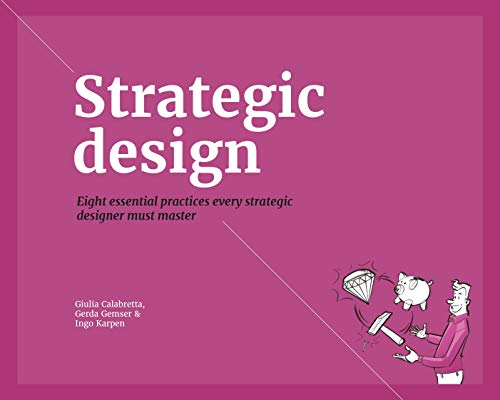 Strategic Design: 8 Essential Practices Every Strategic Designer Must Master: eight essential practices every strategic designer must master