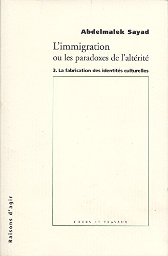 L'Immigration ou les paradoxes de l'altérité - tome 3 La fabrication des identites culturelles L'Immigration ou les paradoxes de l'altérité - tome 3 La fabrication des identites culturelles