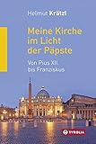 Meine Kirche im Licht der Päpste: Von Pius XII. bis Franziskus. Mit Beiträgen von Hubert Gaisbauer, Karl-Josef Rauber, Alfons Nossol und Ivo Fürer by 