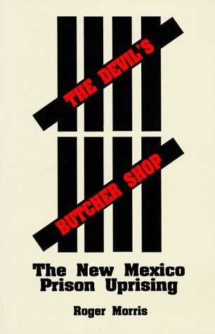 The Devil's Butcher Shop: The New Mexico Prison Uprising by Roger Morris (1988-08-02)