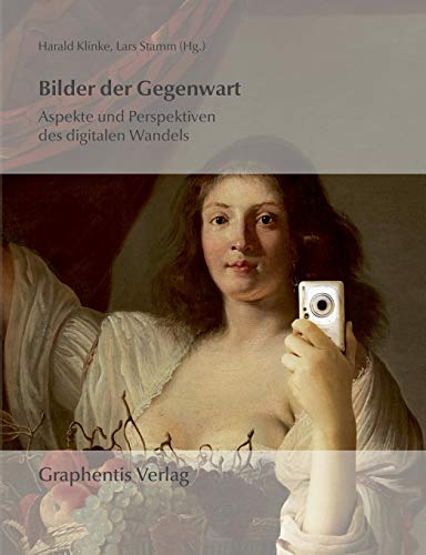 Bilder der Gegenwart: Aspekte und Perspektiven des digitalen Wandels