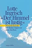 Der Himmel ist lustig: Jenseitskunde oder Keine Angst vor dem Sterben by 