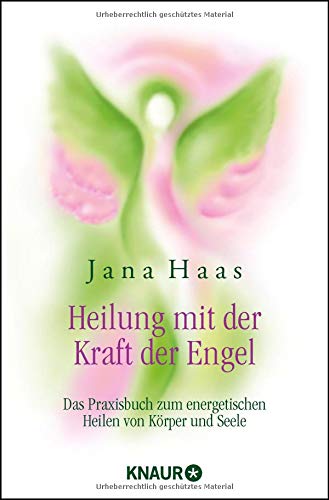 Heilung mit der Kraft der Engel: Das Praxisbuch zum energetischen Heilen von Körper und Seele