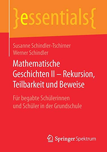 Mathematische Geschichten II - Rekursion, Teilbarkeit und Beweise: Für begabte Schülerinnen und Schüler in der Grundschule (essentials)