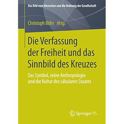 [PDF] Download Die Verfassung der Freiheit und das Sinnbild des Kreuzes: Das Symbol- seine Anthropologie und die Kultur des sákularen Staates (Das Bild vom Menschen und die Ordnung der Gesellschaft) Kostenlos