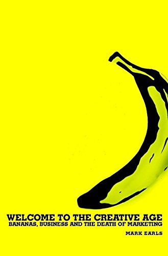 [(The Welcome to the Creative Age : Bananas, Business and the Death of Marketing)] [By (author) Mark Earls] published on (December, 2002)