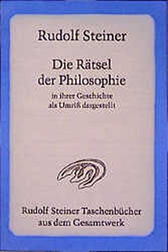Die Rätsel der Philosophie in ihrer Geschichte als Umriss dargestellt: Teil I und Teil II (Rudolf Steiner Taschenbücher aus dem Gesamtwerk)