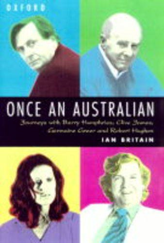 Once an Australian: Journeys with Barrie Humphries, Clive James, Germaine Greer and Robert Hughes