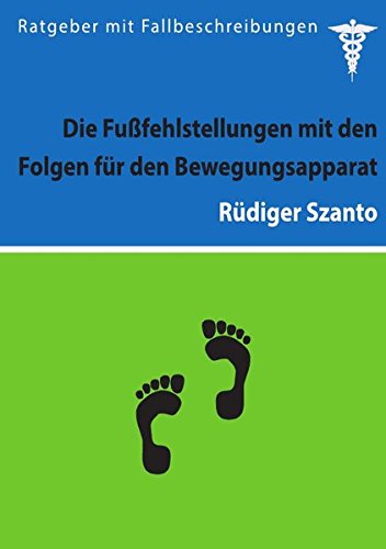 Download Die Fußfehlstellungen mit den Folgen für den Bewegungsapparat: Ratgeber mit Fallbeschreibungen Download Die Fußfehlstellungen mit den Folgen für den Bewegungsapparat: Ratgeber mit Fallbeschreibungen