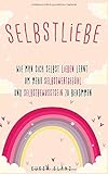 Selbstliebe: Wie man sich selbst lieben lernt um mehr Selbstwertgefühl und Selbstbewusstsein zu bekommen by Eugen Glänz