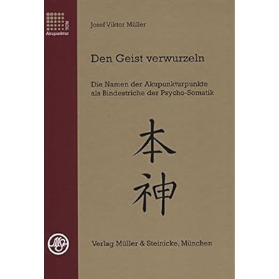 Den Geist verwurzeln: Die Namen der Akupunkturpunkte als Bindestriche der Psycho-Somatik Den Geist verwurzeln: Die Namen der Akupunkturpunkte als Bindestriche der Psycho-Somatik