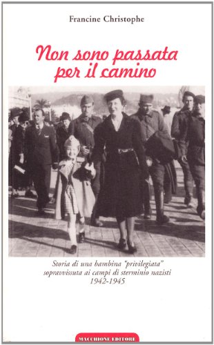 Non sono passata per il camino. Storia di una bambina privilegiata sopravvissuta ai campi di sterminio nazisti 1942-1945 Non sono passata per il camino. Storia di una bambina privilegiata sopravvissuta ai campi di sterminio nazisti 1942-1945