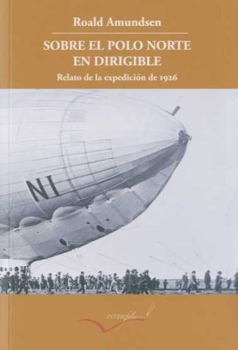 Download Sobre el Polo Norte en dirigible: Relato de la expedición de 1926 (Leer y viajar)
