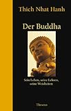 Der Buddha: Sein Leben, seine Lehren, seine Weisheiten by 