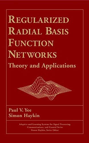 Regularized Radial Basis Function Networks: Theory and Applications: 20 (Adaptive and Cognitive Dynamic Systems: Signal Processing, Learning, Communications and Control)