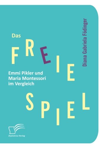 Download Das freie Spiel: Emmi Pikler und Maria Montessori im Vergleich Download Das freie Spiel: Emmi Pikler und Maria Montessori im Vergleich