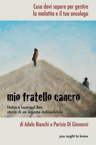 Mio fratello cancro: Cosa devi sapere per gestire la malattia e il tuo oncologo: Volume 1 Mio fratello cancro: Cosa devi sapere per gestire la malattia e il tuo oncologo: Volume 1