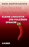 Das Feuchte und das Schmutzige: Kleine Linguistik der vulgären Sprache by