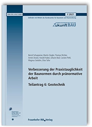 Verbesserung der Praxistauglichkeit der Baunormen durch pränormative Arbeit - Teilantrag 6: Geotechnik. Abschlussbericht. (Forschungsinitiative Zukunft Bau)