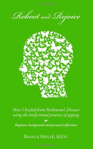 Reboot & Rejoice: How I Healed from Parkinson's Disease Using the Body/Mind Practice of Qigong: Regimen, Background, and Personal Reflections by Moll?M.Ed., Bianca (2013) Paperback