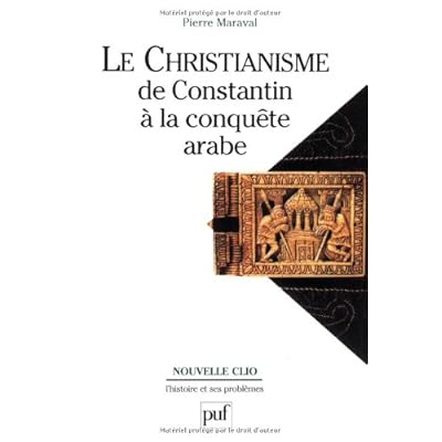 Le christianisme de Constantin à la conquête arabe Le christianisme de Constantin à la conquête arabe