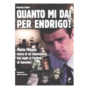 Quanto mi dai per Endrigo? Mario Minasi: storia di un impresario. Dal night al festiv