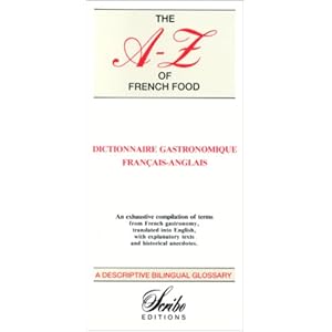 Dictionnaire gastronomique français-anglais : the A-Z of french food