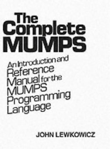 Complete MUMPS, The: An Introduction and Reference Manual for the MUMPS ...