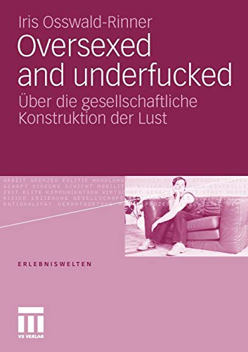 Oversexed and underfucked: Über die gesellschaftliche Konstruktion der Lust (Erlebniswelten) Buchen