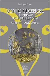 Donne guerriere. Le sciamane delle vie della seta