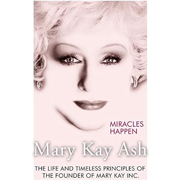 Miracles Happen The Life And Timeless Principles Of The Founder Of Mary Kay Inc Amazon Co Uk Ash Mary Kay Books