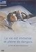 La Vie est immense et pleine de dangers