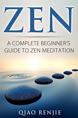 Zen: A Complete Beginner's Guide to Zen Meditation (Meditation, Mindfulness, Zen, Inner Peace, Anxiety, Buddhism) (Meditation, Yoga and Health) (English Edition)