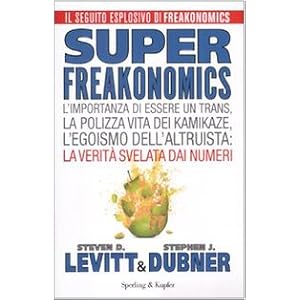 Superfreakonomics. L'importanza di essere un trans, la polizza vita dei kamikaze, l'e