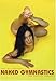 Naked Gymnastics: The Artflex Project. Dt. /Engl. /Franz. by