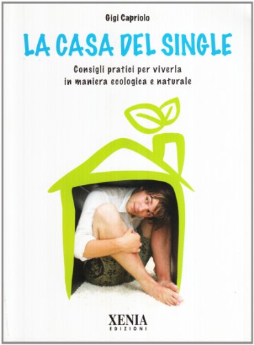 La casa del single. Consigli pratici per viverla in maniera ecologica e naturale La casa del single. Consigli pratici per viverla in maniera ecologica e naturale