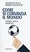 Come si comanda il mondo. Teorie, volti, intrecci