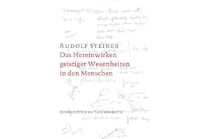 Das Hereinwirken geistiger Wesenheiten in den Menschen: Taschenbuch 764 / Dreizehn Vorträge, gehalten in Berlin zwischen dem 6. Januar und 11. Juni ... Steiner Taschenbücher aus dem Gesamtwerk)