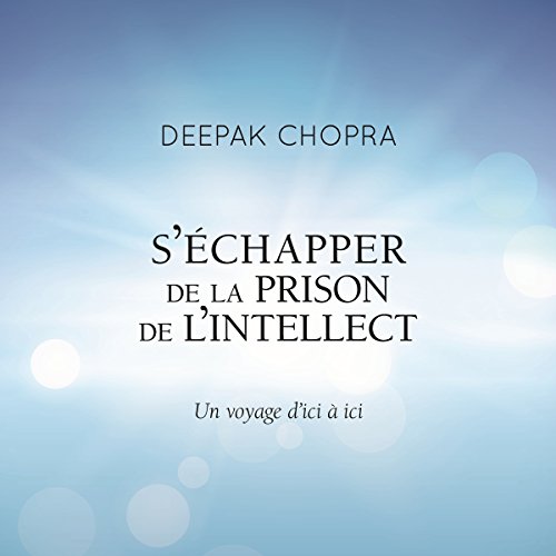 S'échapper de la prison de l'intellect: Un voyage d'ici à ici gratuit S'échapper de la prison de l'intellect: Un voyage d'ici à ici gratuit