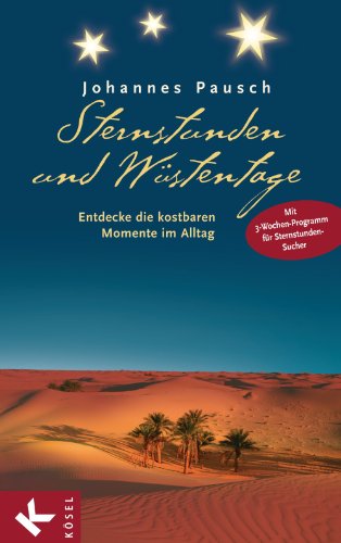 Download Sternstunden und Wüstentage: Die kostbaren Momente im Alltag entdecken - Übungen, Gebete, Meditationen