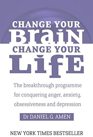 Change Your Brain, Change Your Life: The breakthrough programme for conquering anger, anxiety, obsessiveness and depression: The Breakthrough Programme for Conquering Anger, Anxiety and Depression