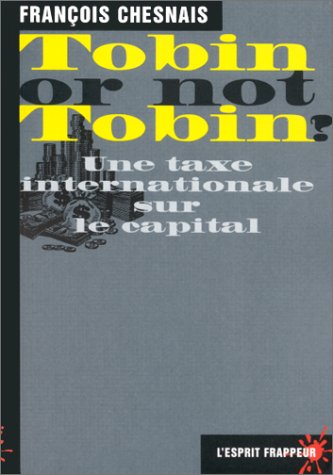 TOBIN OR NOT TOBIN ? Une taxe internationale sur le capital TOBIN OR NOT TOBIN ? Une taxe internationale sur le capital