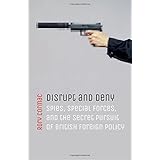 Disrupt and Deny: Spies, Special Forces, and the Secret Pursuit of British Foreign Policy