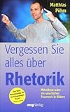 Vergessen Sie alles über Rhetorik. Mitreißend reden, ein sprachliches Feuerwerk in Bildern by 