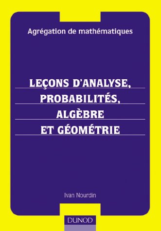 Agrégation de mathématiques : Leçons d'analyse, probabilités, algèbre et géométrie Agrégation de mathématiques : Leçons d'analyse, probabilités, algèbre et géométrie