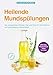 Heilende Mundspülungen: Die wirksamsten Kräuter, Öle und Tees für Atemfrische und ganzheitliche Gesundheit by Dr. med. dent. Nicole Wagner