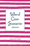  Worst Case Scenario Planner: For Women Who Worry. Prepare for the Worst So You Can Let Go of Fear and Live Your Best Life Today; An Exercise in Happy. Pink Stripe Navy