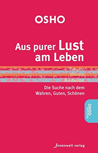 Aus purer Lust am Leben: Die Suche nach dem Guten, Wahren, Schönen