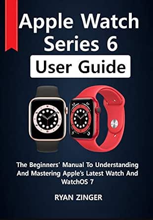 Apple Watch Series 6 User Guide: The Beginners' Manual To Understanding And  Mastering Apple's Latest Watch And WatchOS 7 (English Edition) eBook :  Zinger, Ryan: Amazon.it: Kindle Store